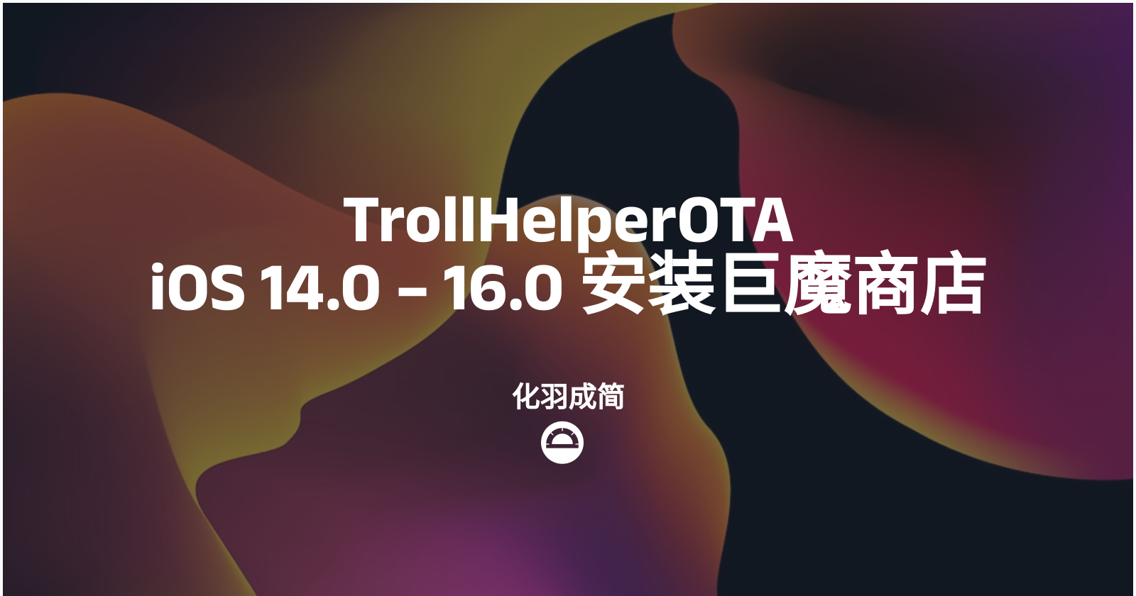 TrollHelperOTA | iOS 14.0 – 16.0 安装巨魔商店